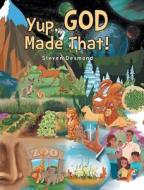 Yup, God Made That! di Steven Desmond edito da Covenant Books