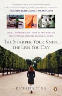 The Sharper Your Knife, the Less You Cry: Love, Laughter, and Tears in Paris at the World's Most Famous Cooking School di Kathleen Flinn edito da PENGUIN GROUP