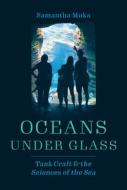 OCEANS UNDER GLASS 8211 TANK CRAFT A di Samantha Muka edito da CHICAGO UNIVERSITY PRESS