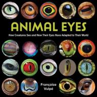 Animal Eyes: How Creatures See and How Their Eyes Have Adapted to Their World di Françoise Vulpé edito da FIREFLY BOOKS LTD