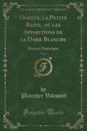 Odette, La Petite Reine, Ou Les Apparitions de la Dame Blanche, Vol. 2: Roman Historique (Classic Reprint) di Plancher Valcourt edito da Forgotten Books