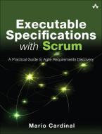 Executable Specifications with Scrum: A Practical Guide to Agile Requirements Discovery di Mario Cardinal edito da ADDISON WESLEY PUB CO INC