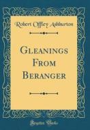 Gleanings from Beranger (Classic Reprint) di Robert Offley Ashburton edito da Forgotten Books