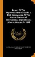Report Of The Representative Of The U. S. Fish Commission At The Cotton States And International Exposition At Atlanta, Georgia, In 1895 edito da Franklin Classics