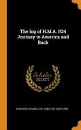 The Log Of H.m.a. R34 Journey To America And Back di Rudyard Kipling, E M 1880-1921 Maitland edito da Franklin Classics Trade Press