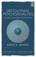 Decolonial Psychoanalysis di Robert Beshara edito da Taylor & Francis Ltd