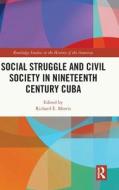 Social Struggle And Civil Society In Nineteenth Century Cuba edito da Taylor & Francis Ltd