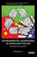 Environmental Advertising in China and the USA: The Desire to Go Green di Xinghua Li edito da ROUTLEDGE