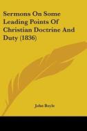 Sermons On Some Leading Points Of Christian Doctrine And Duty (1836) di John Boyle edito da Kessinger Publishing, Llc