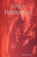 When Heroes Fall di Scott O. Jones edito da Lulu.com