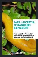 Mrs. Lucretia (Chandler) Bancroft di Mrs Lucretia (Chandler) Bancroft, Horace Davis, Andrew Mcfarland Davis edito da LIGHTNING SOURCE INC