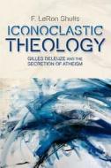 Iconoclastic Theology di F. LeRon Shults edito da Edinburgh University Press