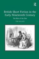 British Short Fiction in the Early Nineteenth Century di Tim Killick edito da Taylor & Francis Ltd