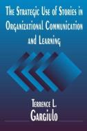 The Strategic Use of Stories in Organizational Communication and Learning di Terrence L. Gargiulo edito da Taylor & Francis Ltd