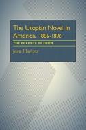 The Utopian Novel in America, 1886-1896: The Politics of Form di Jean Pfaelzer edito da UNIV OF PITTSBURGH PR
