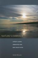 Nature's Embrace: Japan's Aging Urbanites and New Death Rites di Satsuki Kawano edito da UNIV OF HAWAII PR