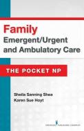 Family Emergent/Urgent and Ambulatory Care: The Pocket NP di Sheila Sanning Shea, Karen Sue Hoyt edito da SPRINGER PUB