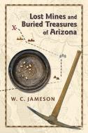 Lost Mines and Buried Treasures of Arizona di W. C. Jameson edito da UNIV OF NEW MEXICO PR