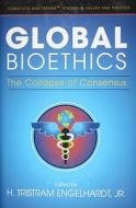 Global Bioethics: The Collapse of Consensus di H. Tristram Engelhardt edito da M&M Scrivener Press