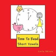Time to Read: Short Vowels di Carla Shives edito da Firestorm Editions