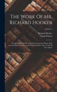 The Work Of Mr. Richard Hooker: In Eight Books Of The Laws Of Ecclesiastical Polity: With Several Other Treatises, And A General Index. Also, A Life O di Richard Hooker, Izaak Walton edito da LEGARE STREET PR