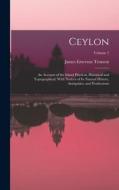 Ceylon: An Account of the Island Physical, Historical and Topographical, With Notices of Its Natural History, Antiquities, and di James Emerson Tennent edito da LEGARE STREET PR