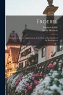 Froebel: Materials to Aid a Comprehension of the Work of the Founder of the Kindergarten di Friedrich Fröbel, Emilie Michaelis edito da LEGARE STREET PR
