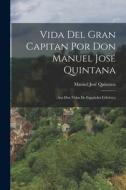 Vida Del Gran Capitan Por Don Manuel José Quintana: (Aus Den Vidas De Españoles Célebres) di Manuel José Quintana edito da LEGARE STREET PR