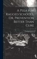 A Plea for Ragged Schools, Or, Prevention Better Than Cure di Thomas Guthrie edito da LEGARE STREET PR