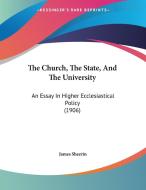 The Church, the State, and the University: An Essay in Higher Ecclesiastical Policy (1906) di James Sheerin edito da Kessinger Publishing