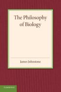 The Philosophy of Biology di James Johnstone edito da Cambridge University Press