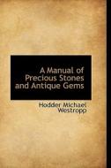 A Manual Of Precious Stones And Antique Gems di Hodder Michael Westropp edito da Bibliolife