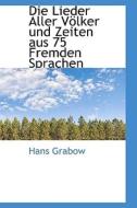 Die Lieder Aller Volker Und Zeiten Aus 75 Fremden Sprachen di Hans Grabow edito da Richardson