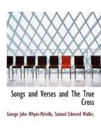 Songs And Verses And The True Cross di G J Whyte-Melville, Samuel Edmund Waller edito da Bibliolife