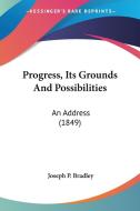 Progress, Its Grounds and Possibilities: An Address (1849) di Joseph P. Bradley edito da Kessinger Publishing