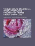 The Subordinate Standards, di Free Church of Scotland Assembly edito da Rarebooksclub.com