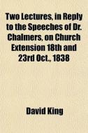 Two Lectures, In Reply To The Speeches O di David King edito da General Books