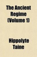 The Ancient R Gime Volume 1 di Hippolyte Taine edito da General Books