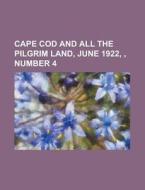 Cape Cod And All The Pilgrim Land, June 1922, , Number 4 edito da General Books Llc