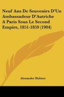 Neuf ANS de Souvenirs D'Un Ambassadeur D'Autriche a Paris Sous Le Second Empire, 1851-1859 (1904) edito da Kessinger Publishing