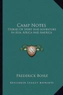 Camp Notes: Stories of Sport and Adventure in Asia, Africa and America di Frederick Boyle edito da Kessinger Publishing