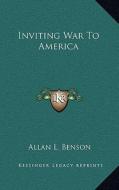 Inviting War to America di Allan L. Benson edito da Kessinger Publishing