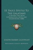 St. Paul's Epistle to the Galatians: A Revised Text with Introduction, Notes and Dissertations (1a Revised Text with Introduction, Notes and Dissertat di Joseph Barber Lightfoot edito da Kessinger Publishing