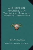 A Treatise on Magnetism, in Theory and Practice: With Original Experiments (1795) di Tiberius Cavallo edito da Kessinger Publishing