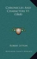 Chronicles and Characters V1 (1868) di Robert Lytton edito da Kessinger Publishing