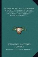 Introductio Ad Historiam Naturalem Sistens Genera Lapidum, Plantarum, Et Animalium (1777) di Giovanni Antonio Scopoli edito da Kessinger Publishing