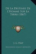 de La Destinee de L'Homme Sur La Terre (1867) di J. G. Prat edito da Kessinger Publishing