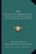 The Scale of Perfection: With an Essay on the Spiritual Life of Mediaeval England (1870) di Walter Hilton, John Bernard Dalgairns edito da Kessinger Publishing