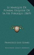 Le Marquis de Pombal Esquisse de Sa Vie Publique (1869) di Francisco Luis Gomes edito da Kessinger Publishing