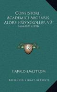 Consistorii Academici Aboensis Aldre Protokoller V3: 1664-1671 (1898) di Harald Dalstrom edito da Kessinger Publishing